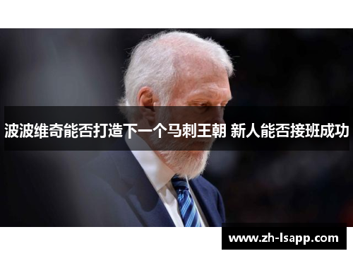 波波维奇能否打造下一个马刺王朝 新人能否接班成功 波波维奇能否打造下一个马刺王朝 新人能否接班成功