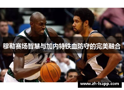穆勒赛场智慧与加内特铁血防守的完美融合 穆勒赛场智慧与加内特铁血防守的完美融合