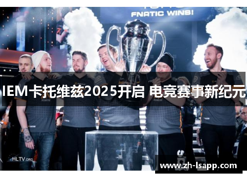 IEM卡托维兹2025开启 电竞赛事新纪元 IEM卡托维兹2025开启 电竞赛事新纪元