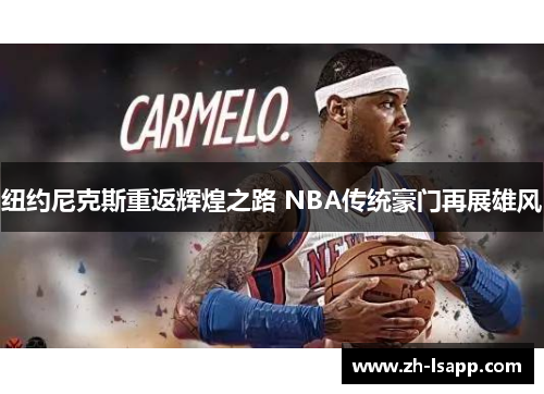 纽约尼克斯重返辉煌之路 NBA传统豪门再展雄风 纽约尼克斯重返辉煌之路 NBA传统豪门再展雄风