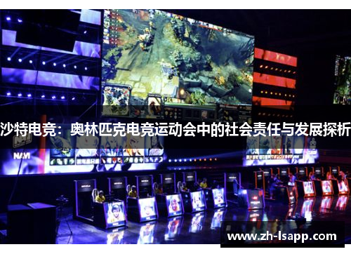 沙特电竞:奥林匹克电竞运动会中的社会责任与发展探析 沙特电竞:奥林匹克电竞运动会中的社会责任与发展探析
