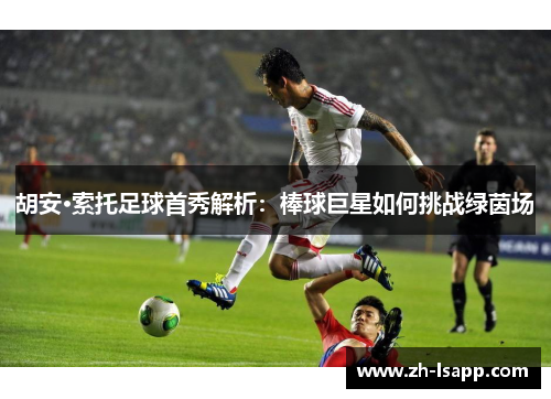 胡安·索托足球首秀解析:棒球巨星如何挑战绿茵场 胡安·索托足球首秀解析:棒球巨星如何挑战绿茵场