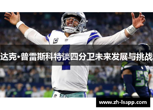 达克·普雷斯科特谈四分卫未来发展与挑战 达克·普雷斯科特谈四分卫未来发展与挑战