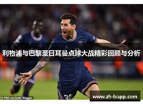 利物浦与巴黎圣日耳曼点球大战精彩回顾与分析 利物浦与巴黎圣日耳曼点球大战精彩回顾与分析