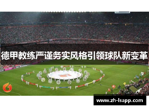德甲教练严谨务实风格引领球队新变革 德甲教练严谨务实风格引领球队新变革