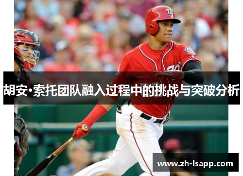 胡安·索托团队融入过程中的挑战与突破分析