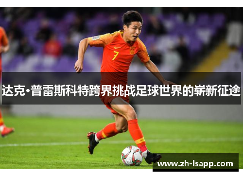 达克·普雷斯科特跨界挑战足球世界的崭新征途 达克·普雷斯科特跨界挑战足球世界的崭新征途