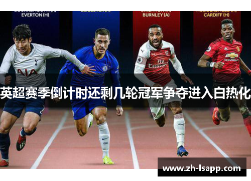 英超赛季倒计时还剩几轮冠军争夺进入白热化