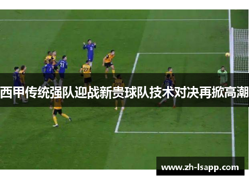 西甲传统强队迎战新贵球队技术对决再掀高潮