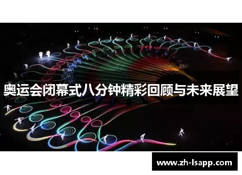 奥运会闭幕式八分钟精彩回顾与未来展望