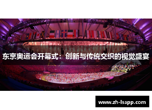 东京奥运会开幕式：创新与传统交织的视觉盛宴