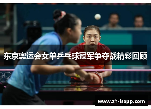 东京奥运会女单乒乓球冠军争夺战精彩回顾