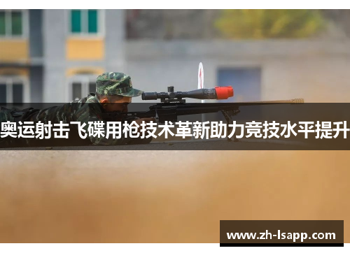 奥运射击飞碟用枪技术革新助力竞技水平提升